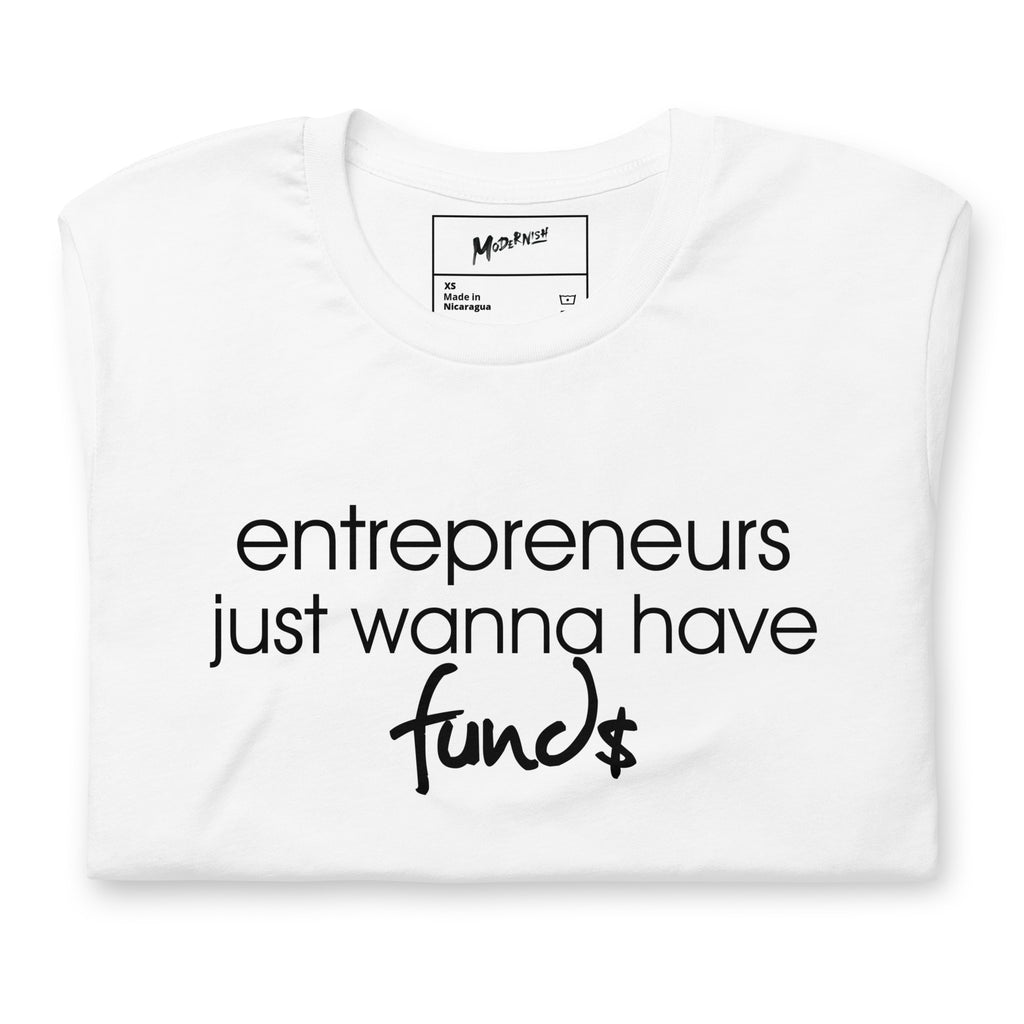 Entrepreneurs Just Wanna Have Funds Unisex T-Shirt