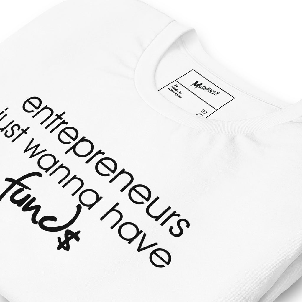 Entrepreneurs Just Wanna Have Funds Unisex T-Shirt