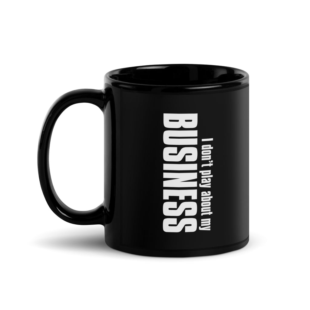 I Don't Play About My Business Black Glossy Mug