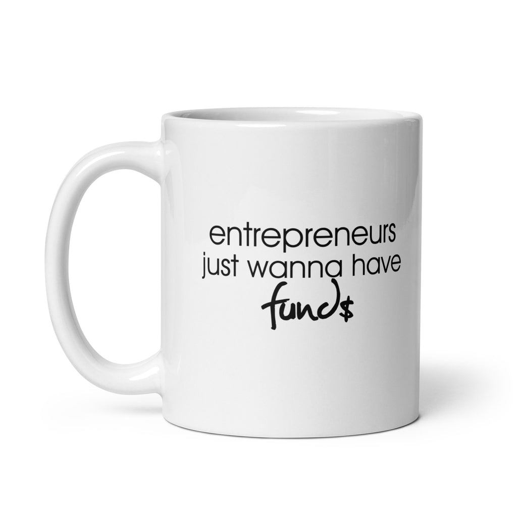 Entrepreneurs Just Wanna Have Funds White Glossy Mug