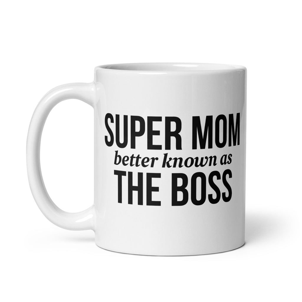 Super Mom Better Known As The Boss White Glossy Mug